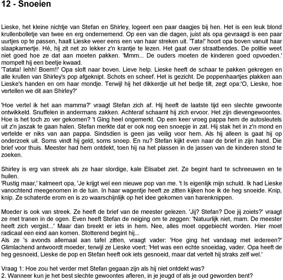 Hè, hij zit net zo lekker z'n krantje te lezen. Het gaat over straatbendes. De politie weet niet goed hoe ze dat aan moeten pakken. 'Mmm... De ouders moeten de kinderen goed opvoeden.