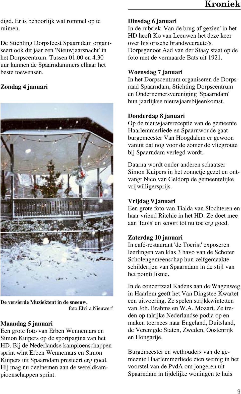 Zondag 4 januari Dinsdag 6 januari In de rubriek 'Van de brug af gezien' in het HD heeft Ko van Leeuwen het deze keer over historische brandweerauto's.