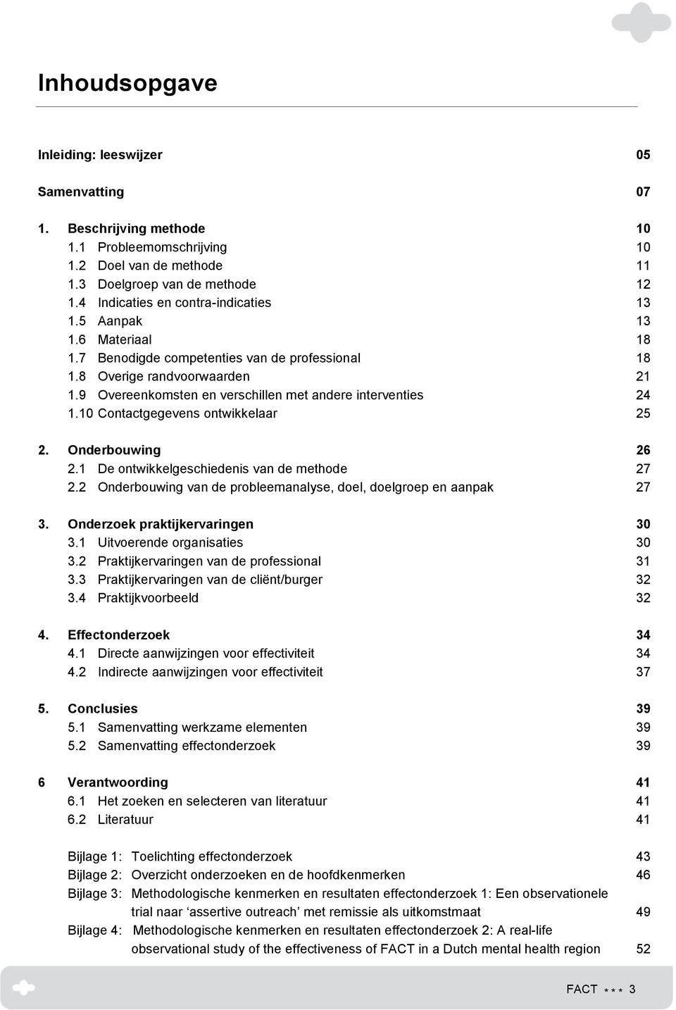 9 Overeenkomsten en verschillen met andere interventies 24 1.10 Contactgegevens ontwikkelaar 25 2. Onderbouwing 26 2.1 De ontwikkelgeschiedenis van de methode 27 2.