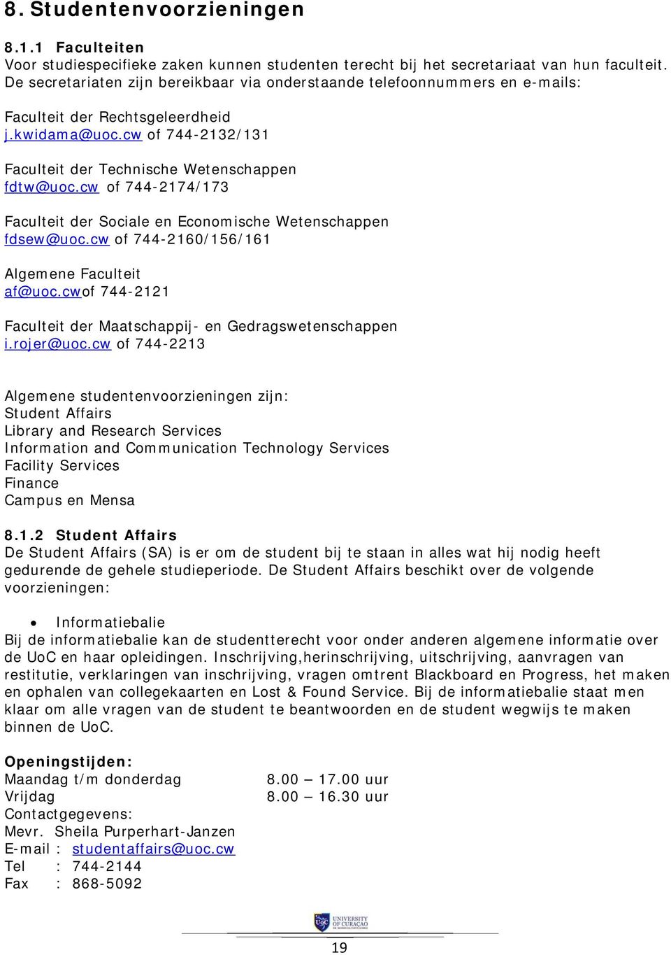 cw of 744-2174/173 Faculteit der Sociale en Economische Wetenschappen fdsew@uoc.cw of 744-2160/156/161 Algemene Faculteit af@uoc.cwof 744-2121 Faculteit der Maatschappij- en Gedragswetenschappen i.