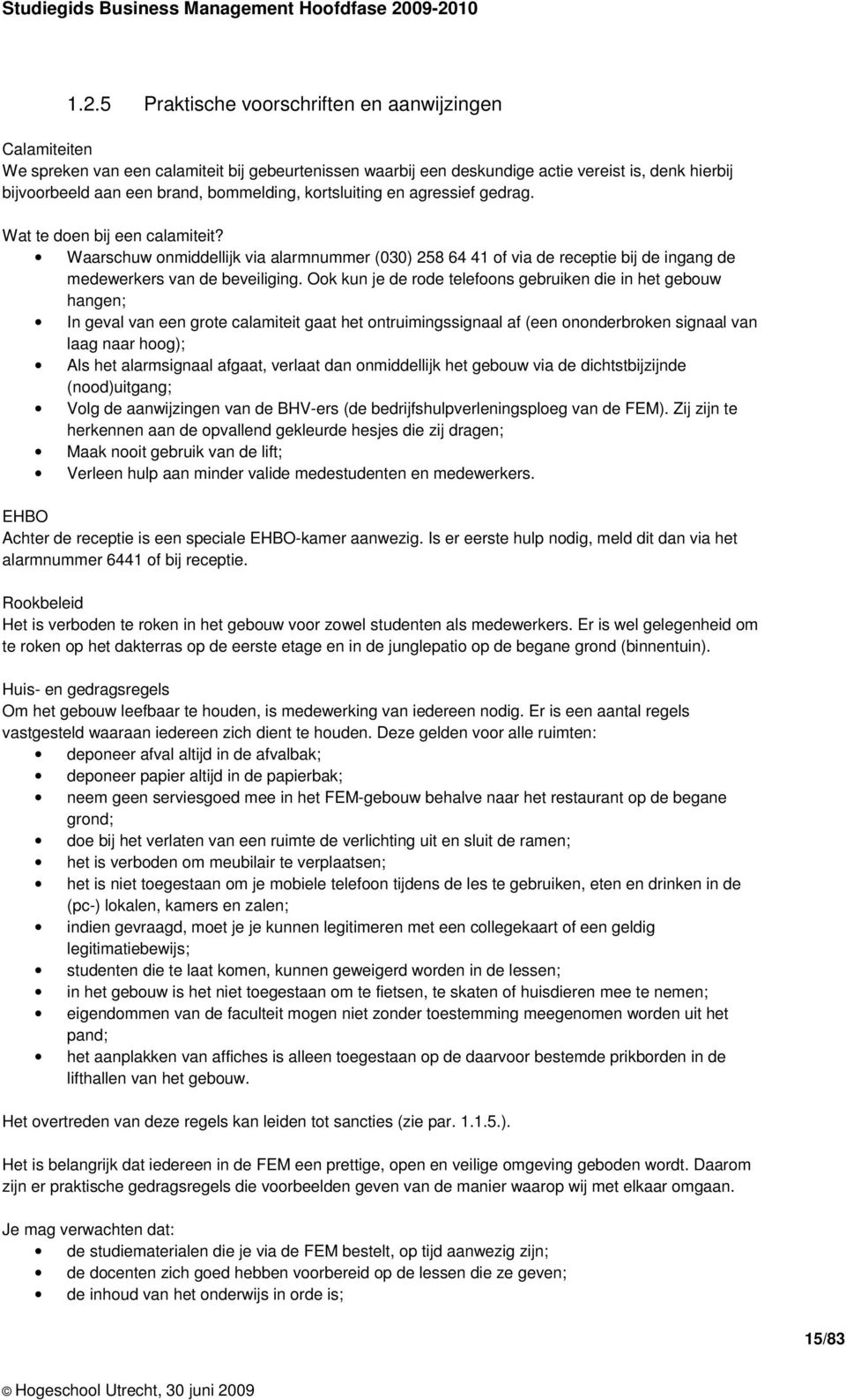 Ook kun je de rode telefoons gebruiken die in het gebouw hangen; In geval van een grote calamiteit gaat het ontruimingssignaal af (een ononderbroken signaal van laag naar hoog); Als het alarmsignaal