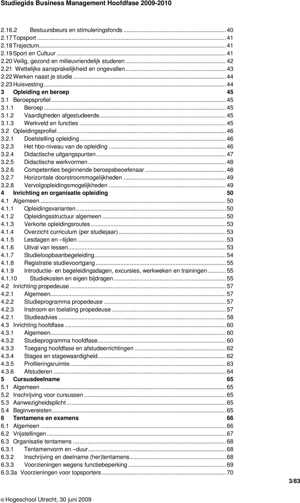 .. 45 3.1.3 Werkveld en functies... 45 3.2 Opleidingsprofiel... 46 3.2.1 Doelstelling opleiding... 46 3.2.3 Het hbo-niveau van de opleiding... 46 3.2.4 3.2.5 Didactische uitgangspunten.