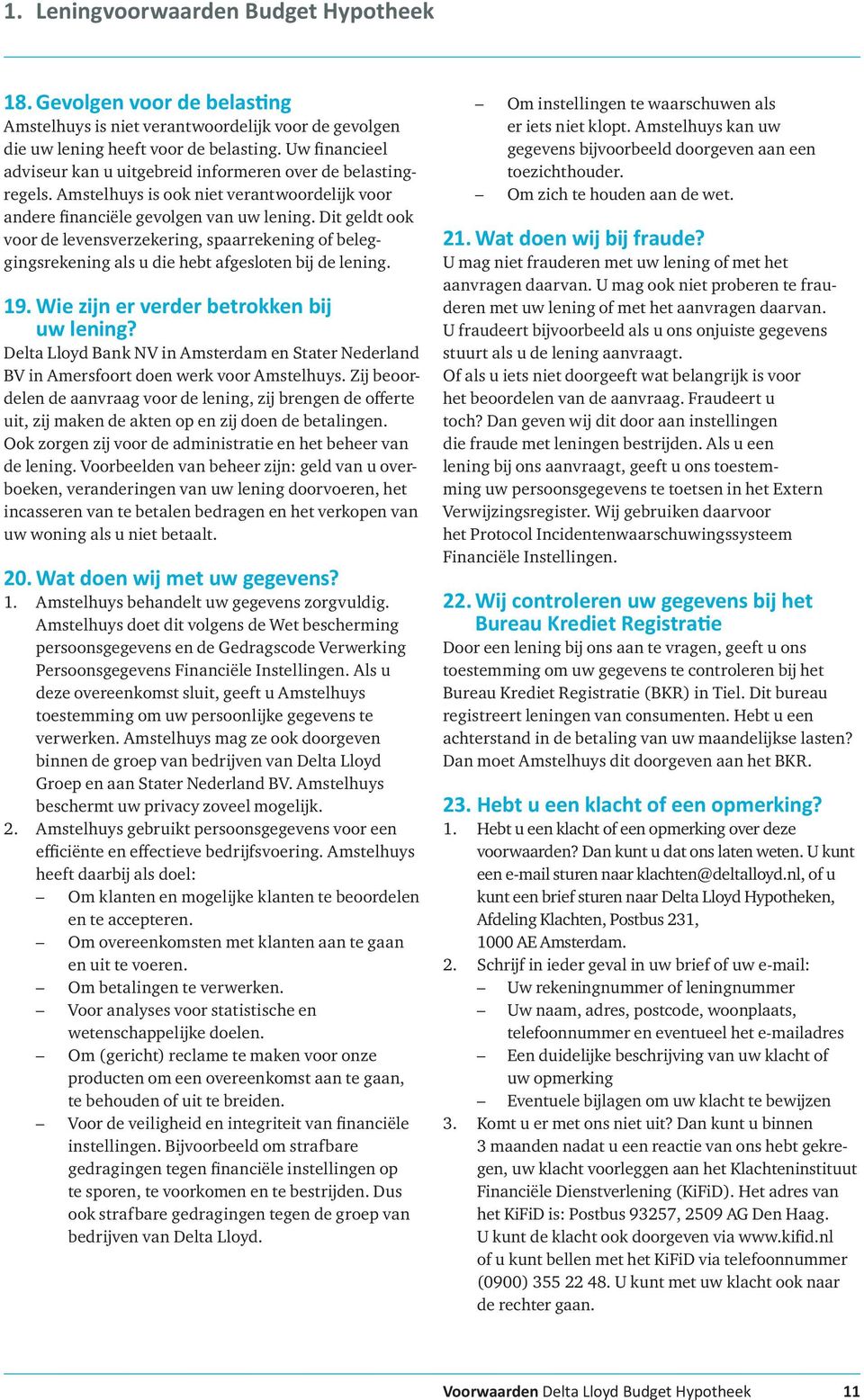 Dit geldt ook voor de levensverzekering, spaarrekening of beleggingsrekening als u die hebt afgesloten bij de lening. 19. Wie zijn er verder betrokken bij uw lening?