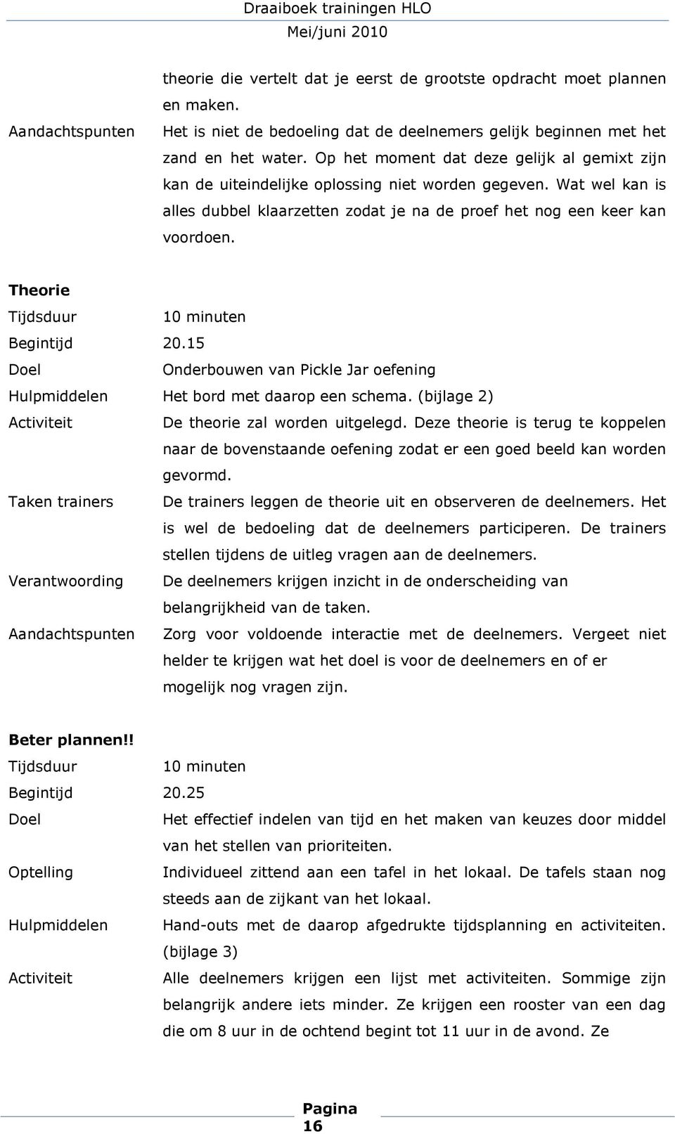 Theorie Tijdsduur 10 minuten Begintijd 20.15 Doel Onderbouwen van Pickle Jar oefening Hulpmiddelen Het bord met daarop een schema. (bijlage 2) Activiteit De theorie zal worden uitgelegd.