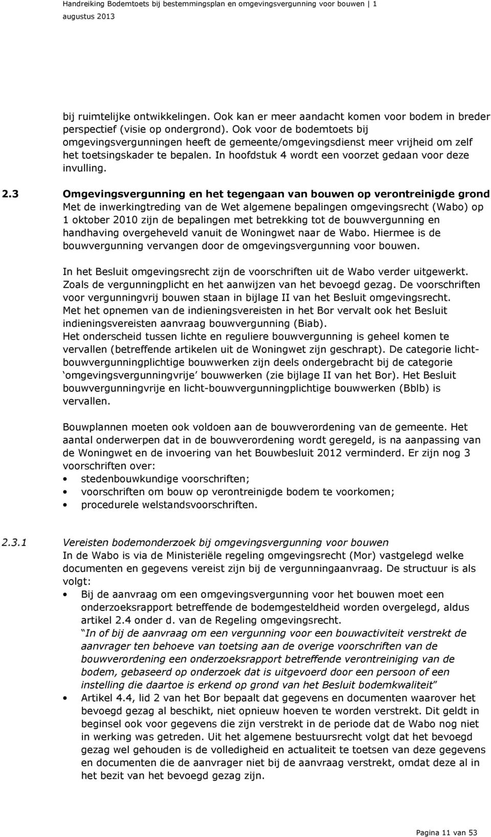 3 Omgevingsvergunning en het tegengaan van bouwen op verontreinigde grond Met de inwerkingtreding van de Wet algemene bepalingen omgevingsrecht (Wabo) op 1 oktober 2010 zijn de bepalingen met