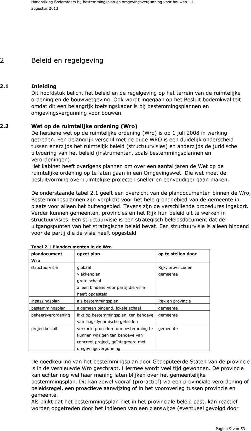 2 Wet op de ruimtelijke ordening (Wro) De herziene wet op de ruimtelijke ordening (Wro) is op 1 juli 2008 in werking getreden.