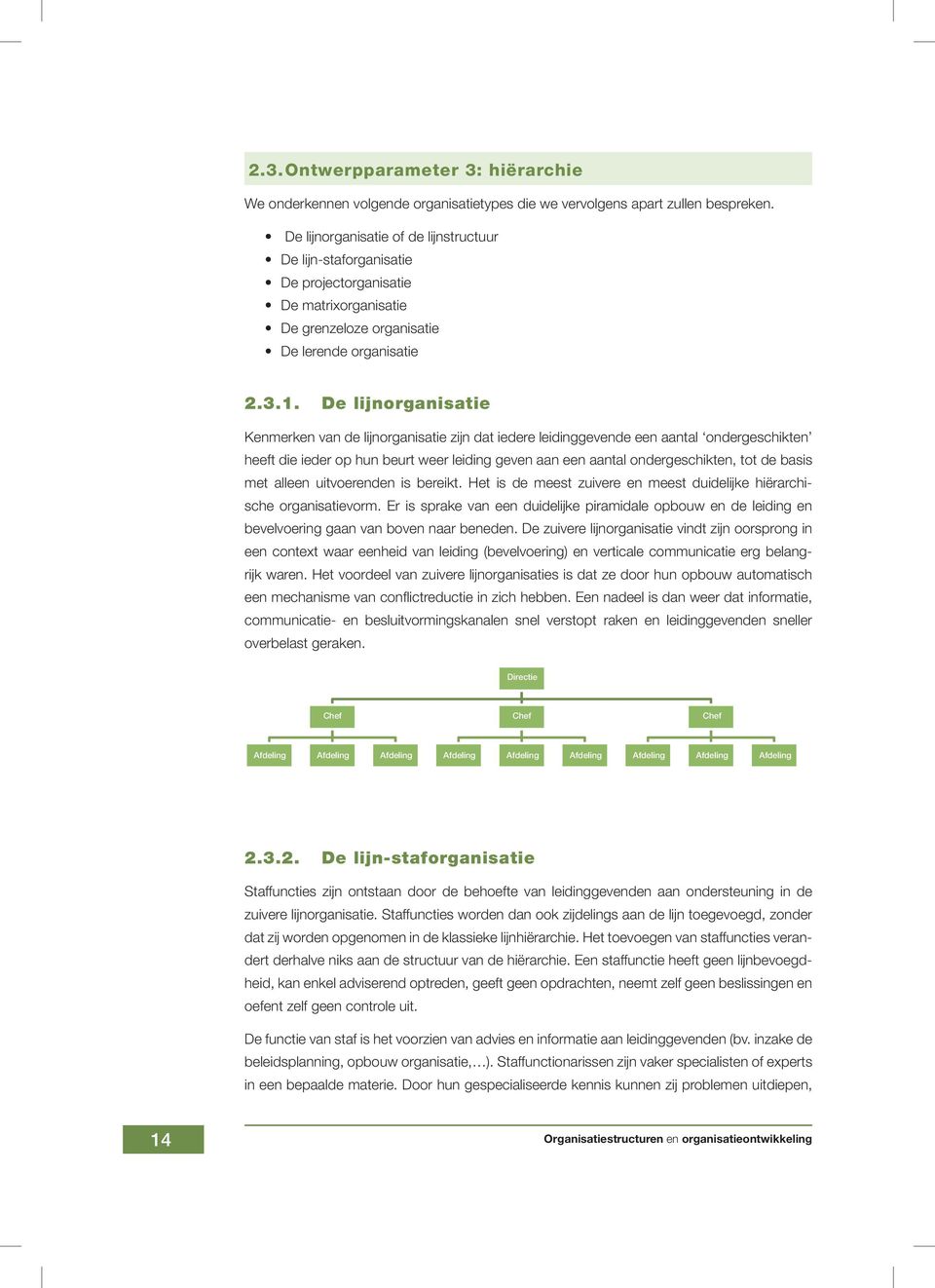 De lijnorganisatie Kenmerken van de lijnorganisatie zijn dat iedere leidinggevende een aantal ondergeschikten heeft die ieder op hun beurt weer leiding geven aan een aantal ondergeschikten, tot de