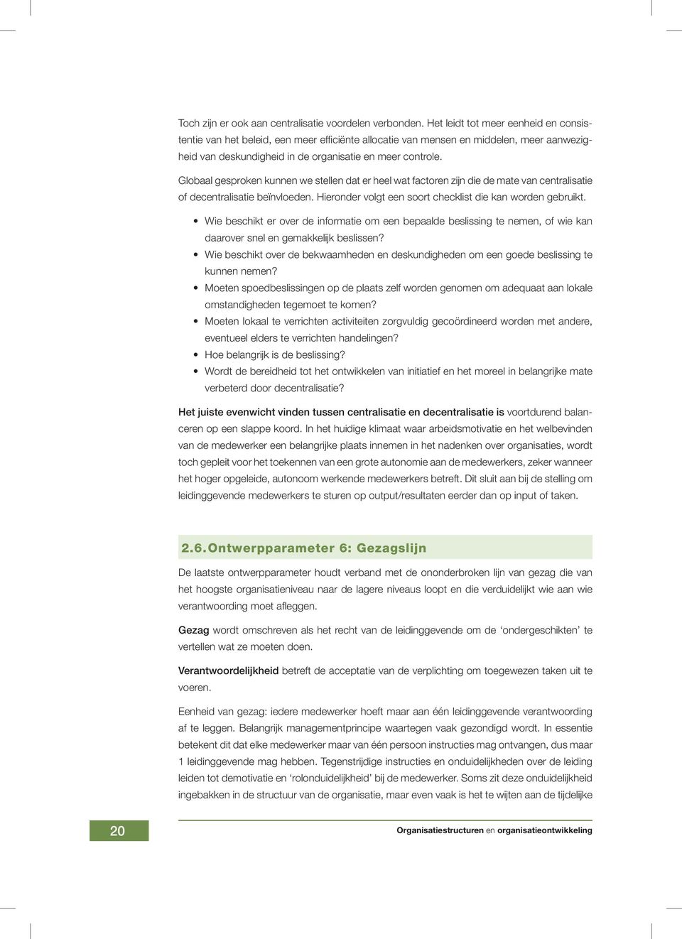 Globaal gesproken kunnen we stellen dat er heel wat factoren zijn die de mate van centralisatie of decentralisatie beïnvloeden. Hieronder volgt een soort checklist die kan worden gebruikt.