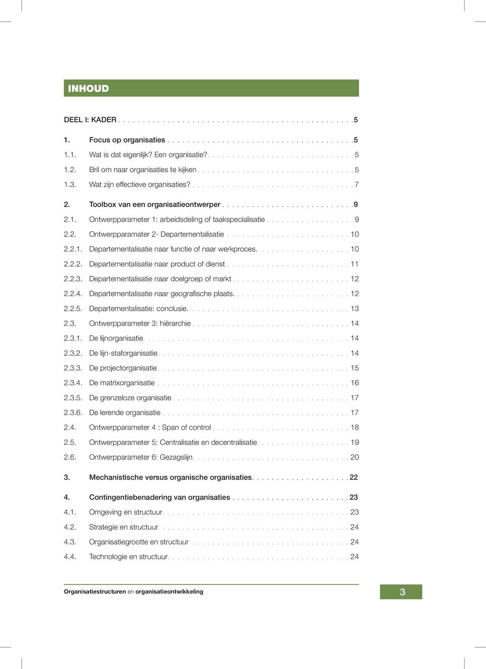 ......................... 10 2.2.1. Departementalisatie naar functie of naar werkproces................... 10 2.2.2. Departementalisatie naar product of dienst.......................... 11 2.2.3.