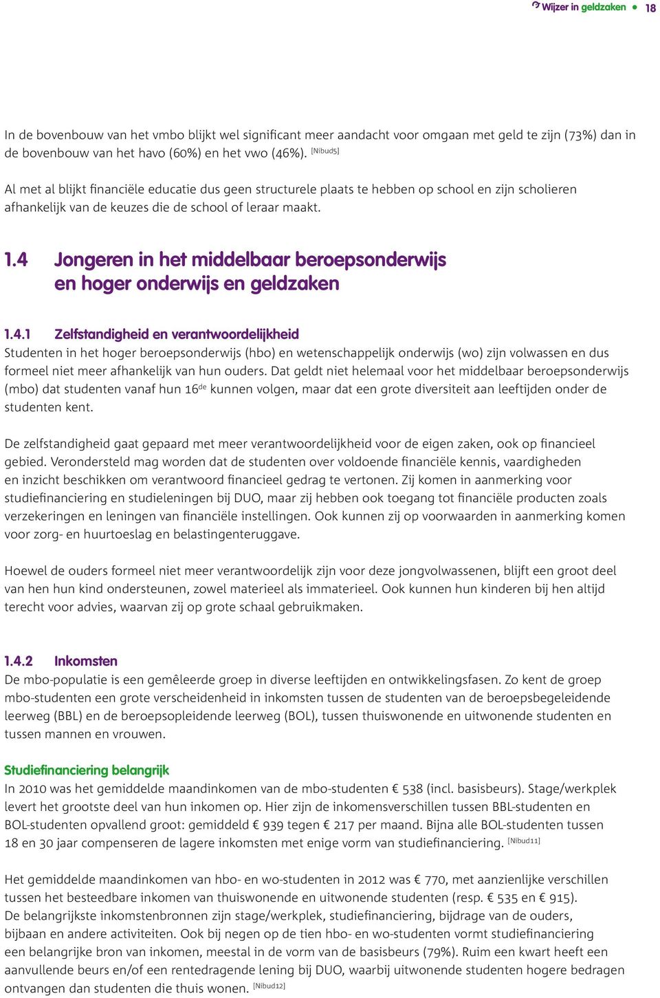 4 Jongeren in het middelbaar beroepsonderwijs en hoger onderwijs en geldzaken 1.4.1 Zelfstandigheid en verantwoordelijkheid Studenten in het hoger beroepsonderwijs (hbo) en wetenschappelijk onderwijs (wo) zijn volwassen en dus formeel niet meer afhankelijk van hun ouders.