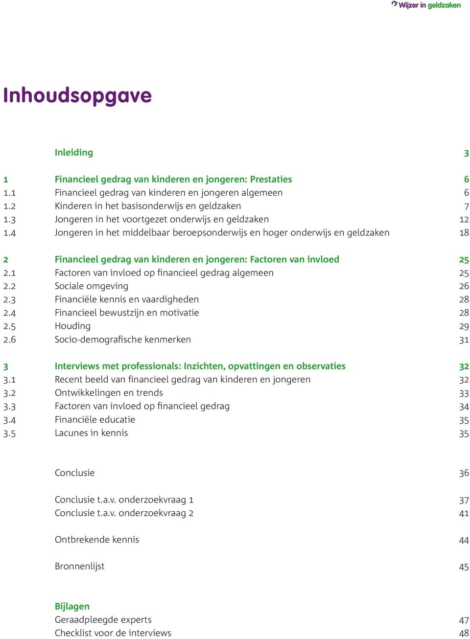 4 Jongeren in het middelbaar beroepsonderwijs en hoger onderwijs en geldzaken 18 2 Financieel gedrag van kinderen en jongeren: Factoren van invloed 25 2.