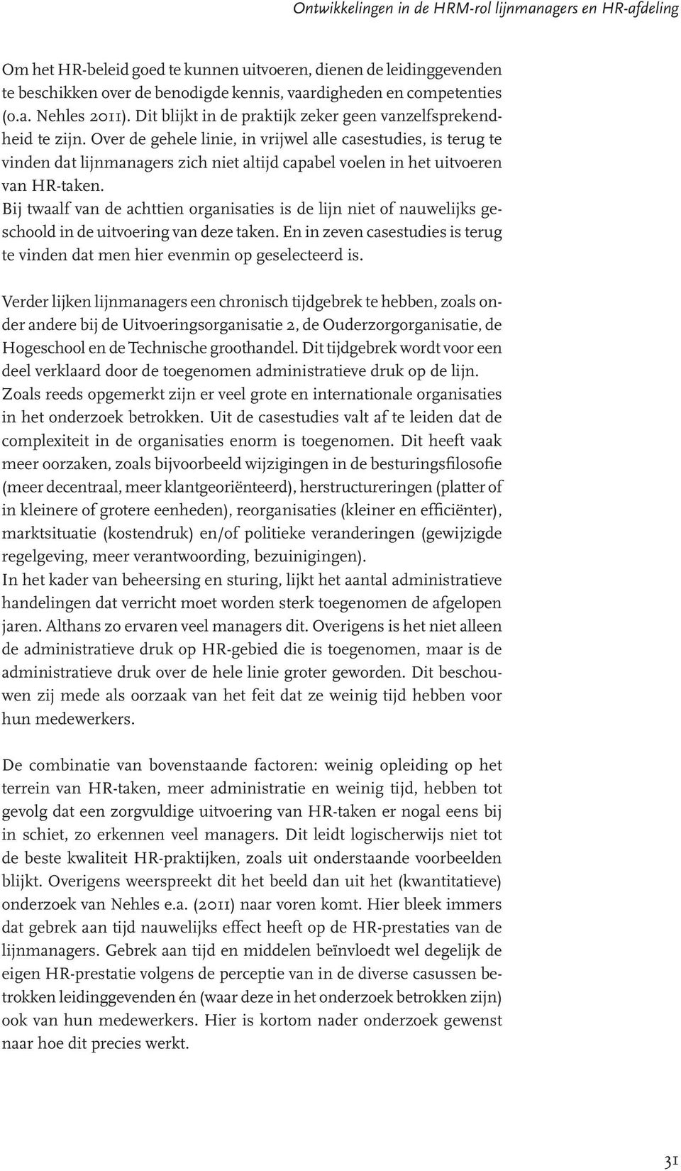 Over de gehele linie, in vrijwel alle casestudies, is terug te vinden dat lijnmanagers zich niet altijd capabel voelen in het uitvoeren van HR-taken.