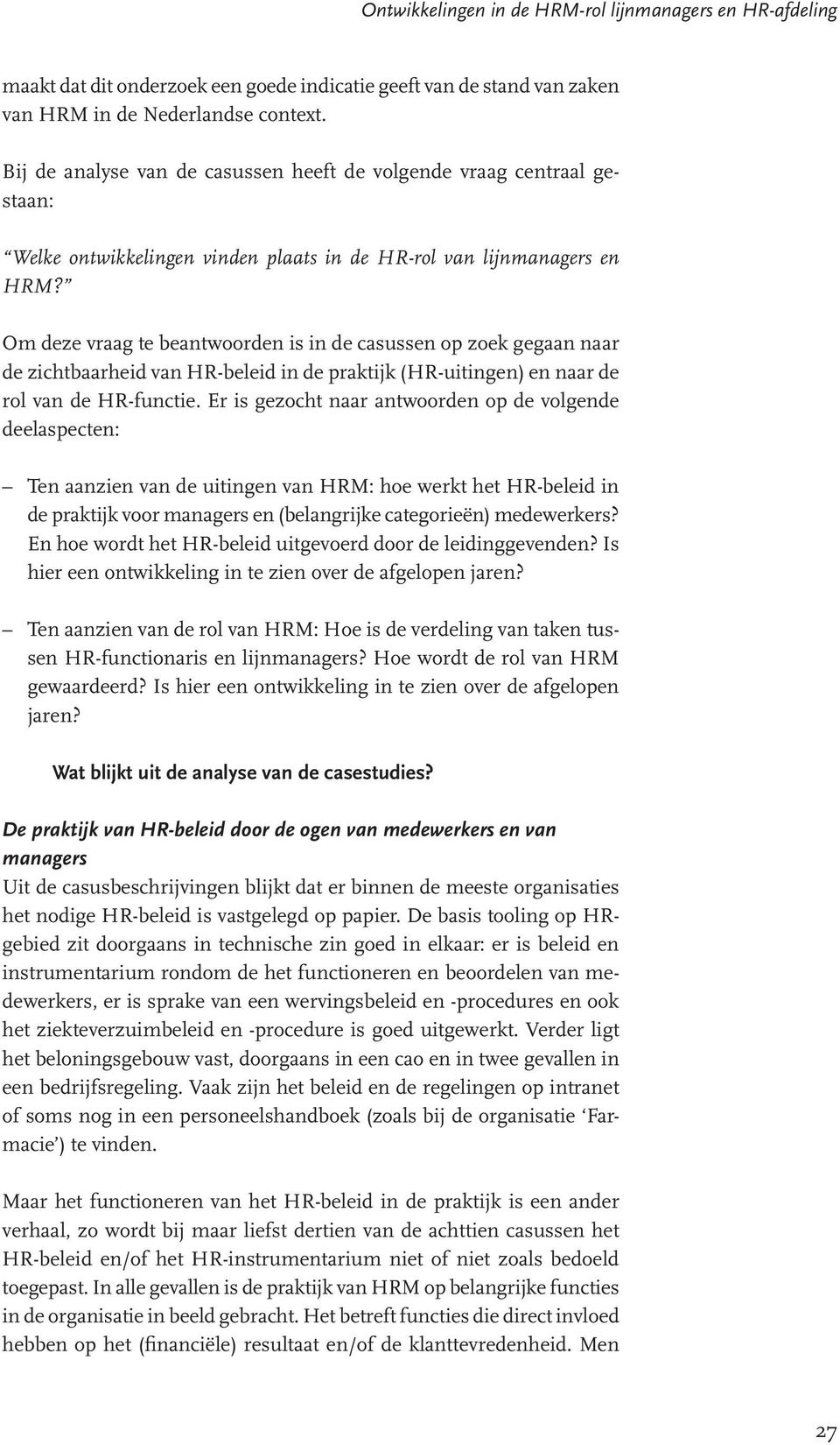 Om deze vraag te beantwoorden is in de casussen op zoek gegaan naar de zichtbaarheid van HR-beleid in de praktijk (HR-uitingen) en naar de rol van de HR-functie.