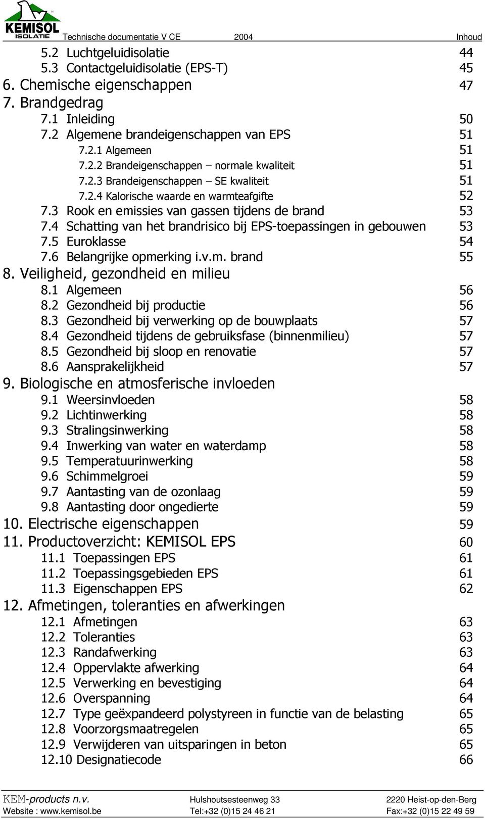 3 Rook en emissies van gassen tijdens de brand 53 7.4 Schatting van het brandrisico bij EPS-toepassingen in gebouwen 53 7.5 Euroklasse 54 7.6 Belangrijke opmerking i.v.m. brand 55 8.