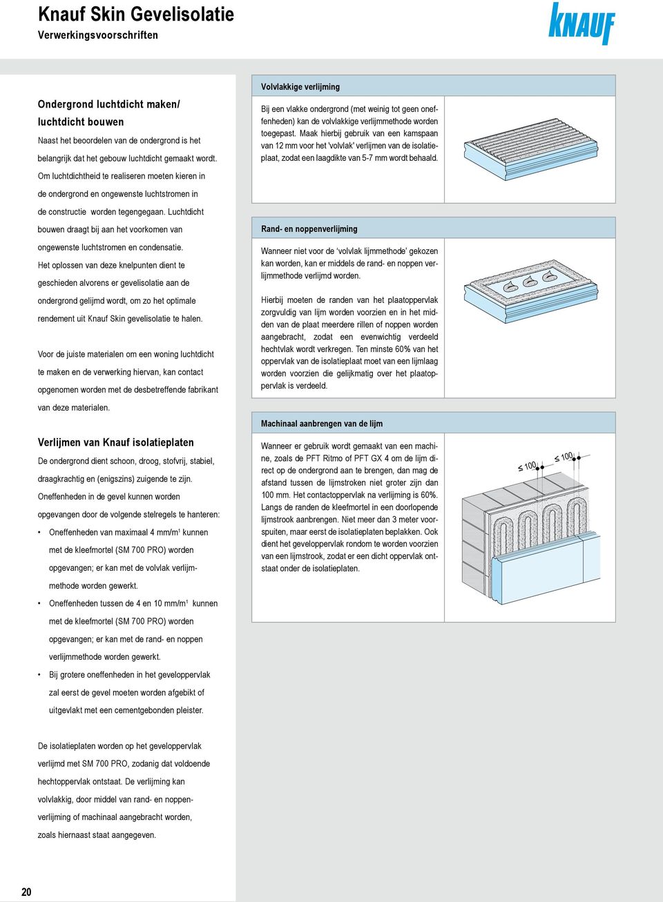 Maak hierbij gebruik van een kamspaan van 12 mm voor het 'volvlak' verlijmen van de isolatieplaat, zodat een laagdikte van 5-7 mm wordt behaald.