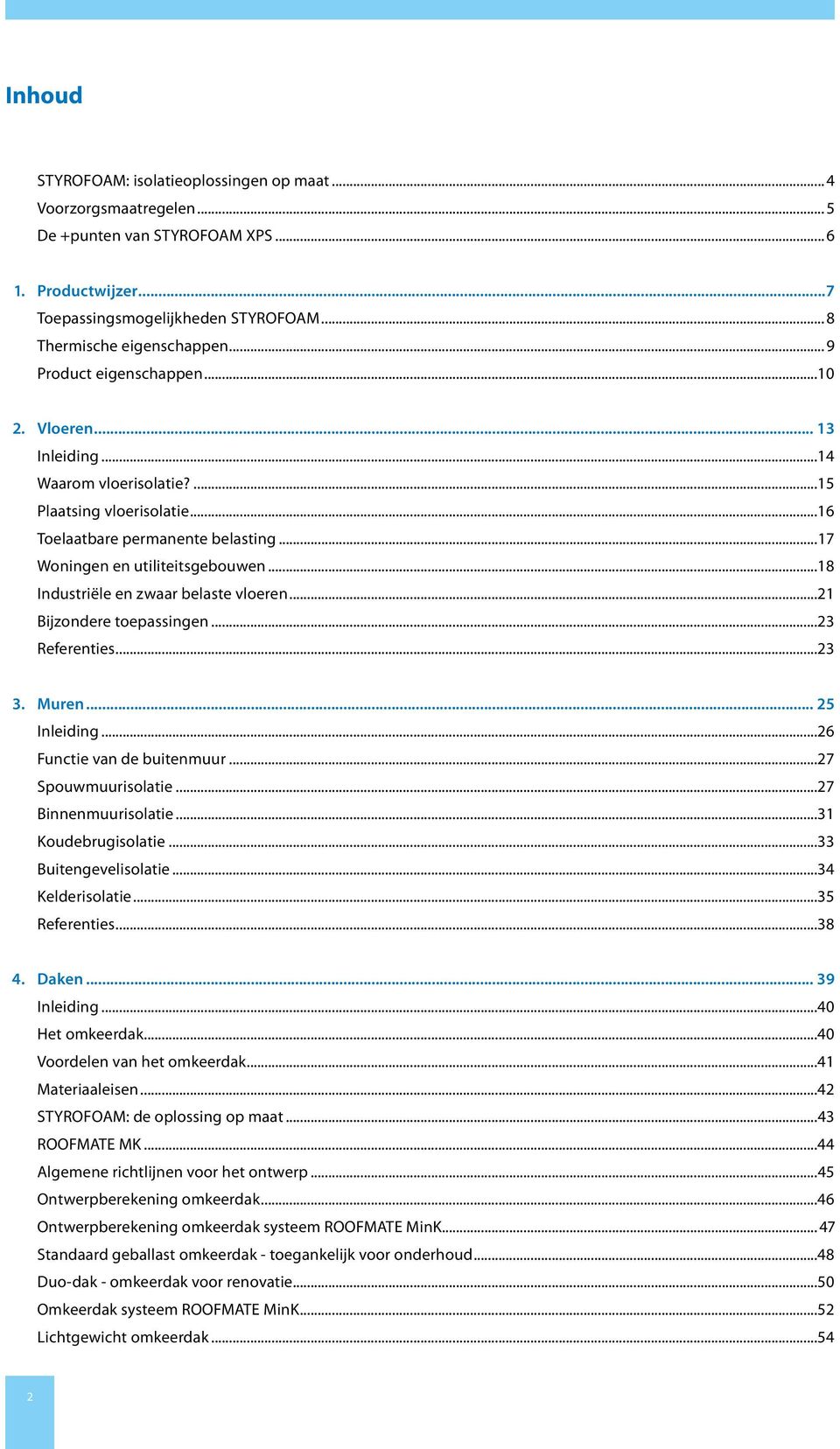 ..18 Industriële en zwaar belaste vloeren...21 Bijzondere toepassingen...23 Referenties...23 3. Muren... 25 Inleiding...26 Functie van de buitenmuur...27 Spouwmuurisolatie...27 Binnenmuurisolatie.