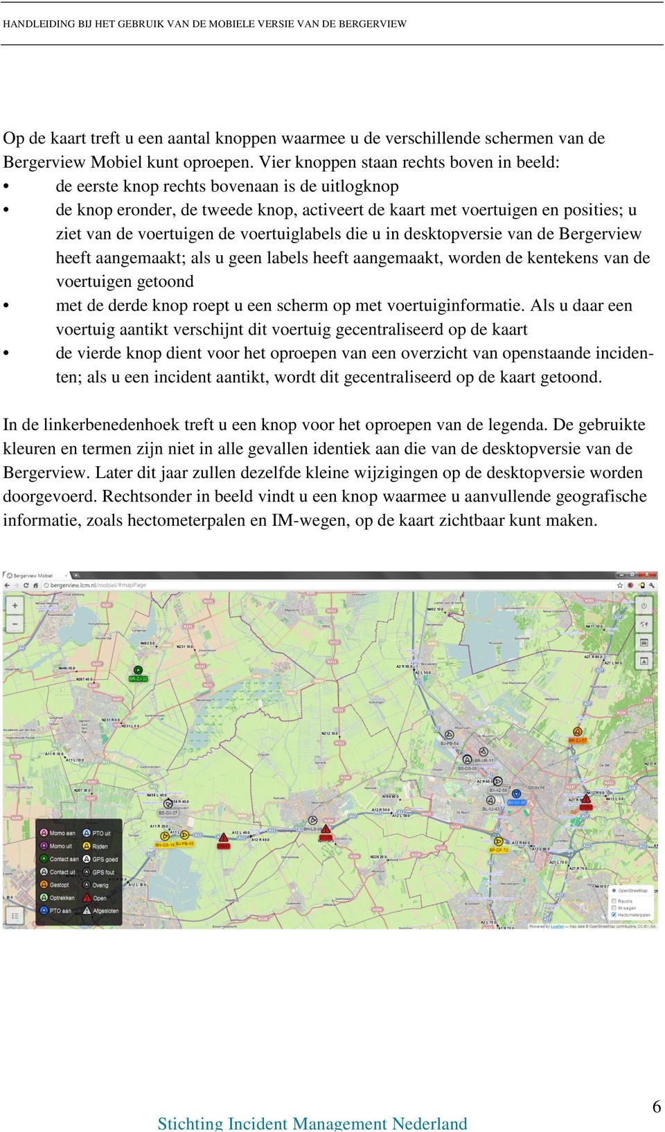 voertuiglabels die u in desktopversie van de Bergerview heeft aangemaakt; als u geen labels heeft aangemaakt, worden de kentekens van de voertuigen getoond met de derde knop roept u een scherm op met