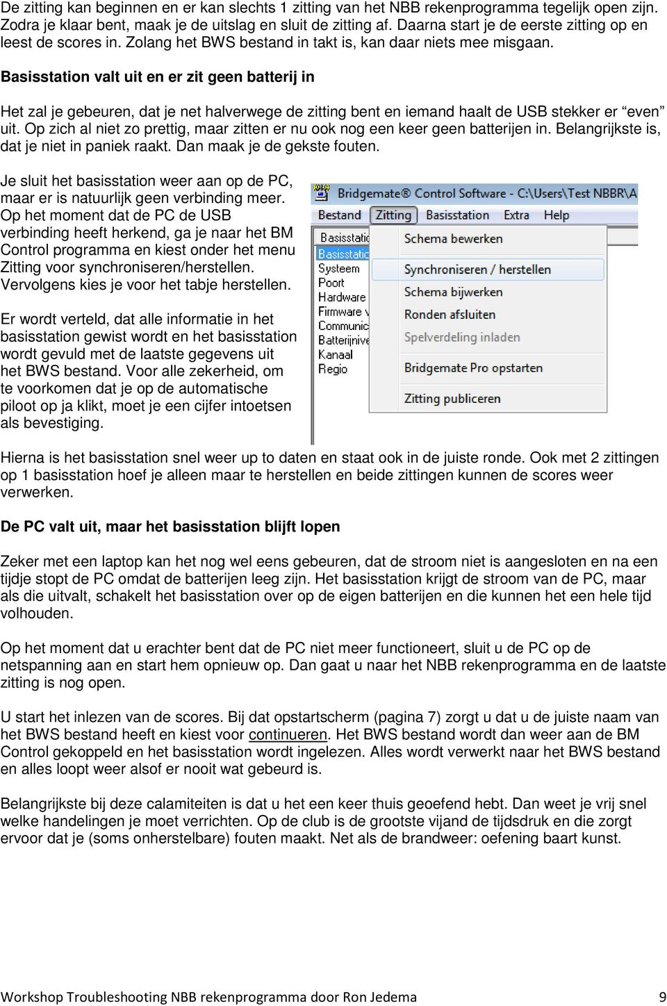 Basisstation valt uit en er zit geen batterij in Het zal je gebeuren, dat je net halverwege de zitting bent en iemand haalt de USB stekker er even uit.