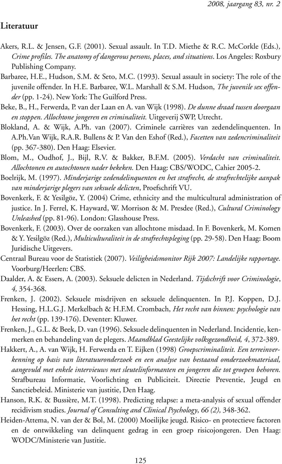 1-24). New York: The Guilford Press. Beke, B., H., Ferwerda, P. van der Laan en A. van Wijk (1998). De dunne draad tussen doorgaan en stoppen. Allochtone jongeren en criminaliteit.