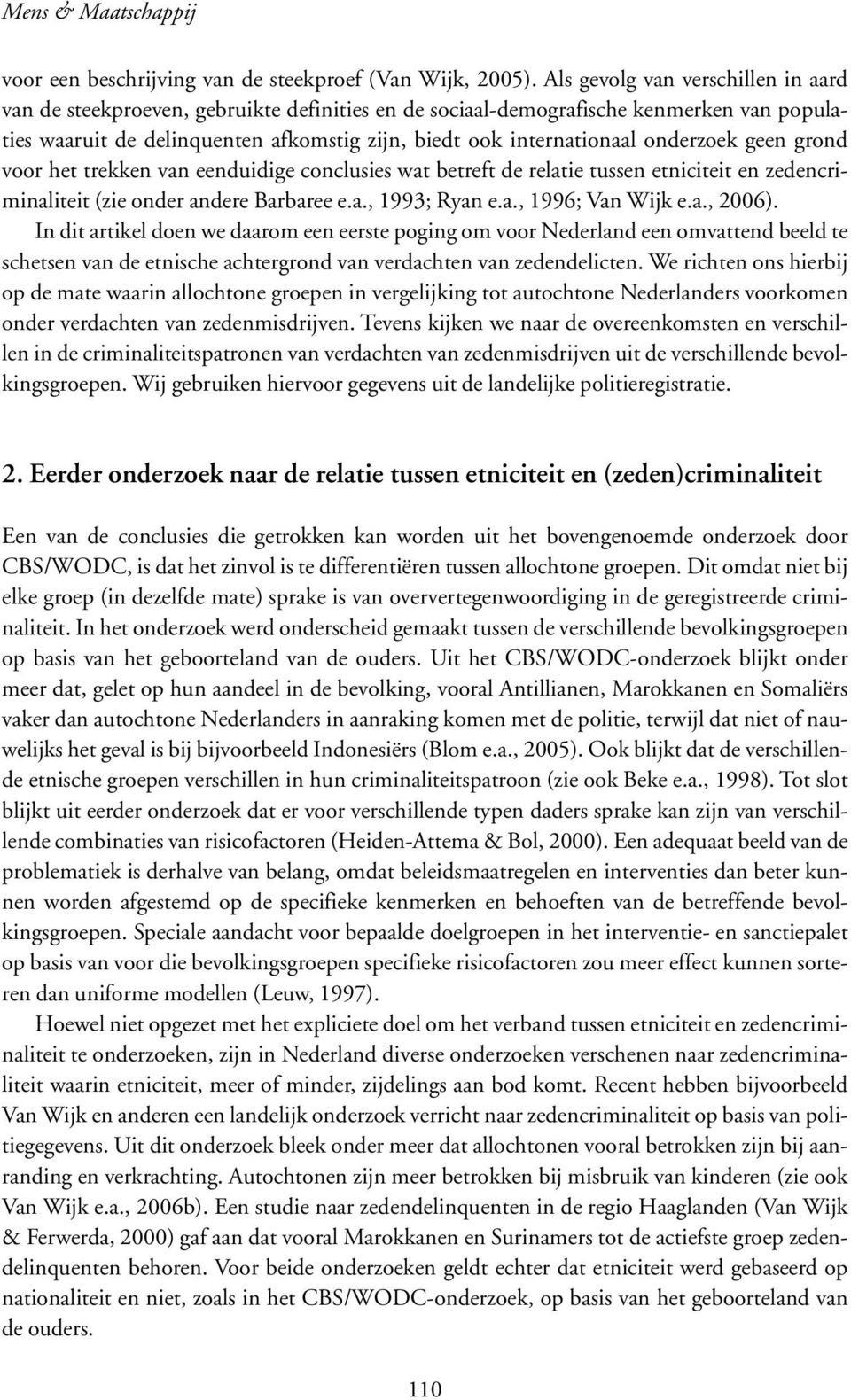 onderzoek geen grond voor het trekken van eenduidige conclusies wat betreft de relatie tussen etniciteit en zedencriminaliteit (zie onder andere Barbaree e.a., 1993; Ryan e.a., 1996; Van Wijk e.a., 2006).