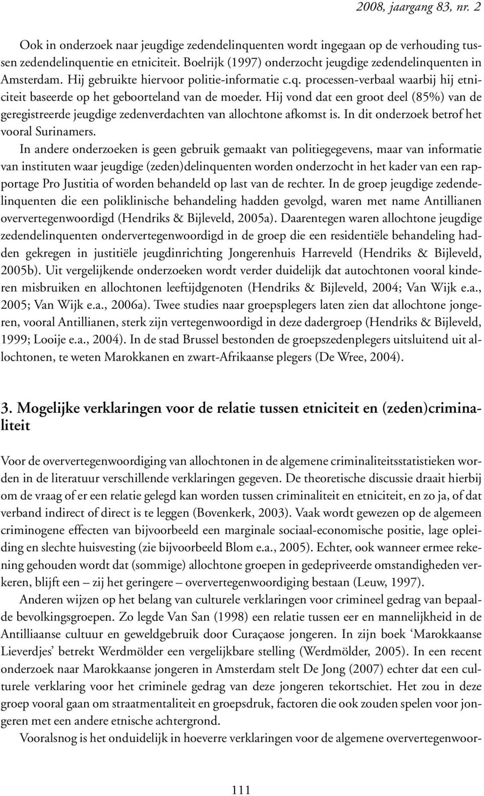 Hij vond dat een groot deel (85%) van de geregistreerde jeugdige zedenverdachten van allochtone afkomst is. In dit onderzoek betrof het vooral Surinamers.