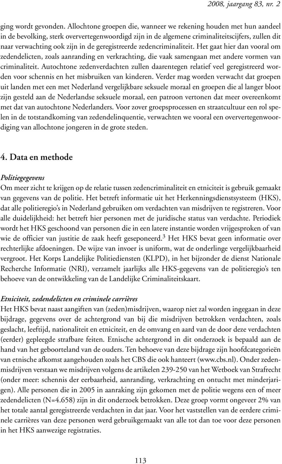 geregistreerde zedencriminaliteit. Het gaat hier dan vooral om zedendelicten, zoals en, die vaak samengaan met andere vormen van criminaliteit.