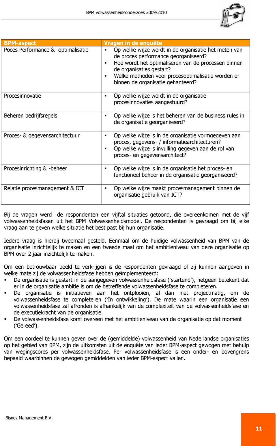 Procesinnovatie Op welke wijze wordt in de organisatie procesinnovaties aangestuurd? Beheren bedrijfsregels Op welke wijze is het beheren van de business rules in de organisatie georganiseerd?