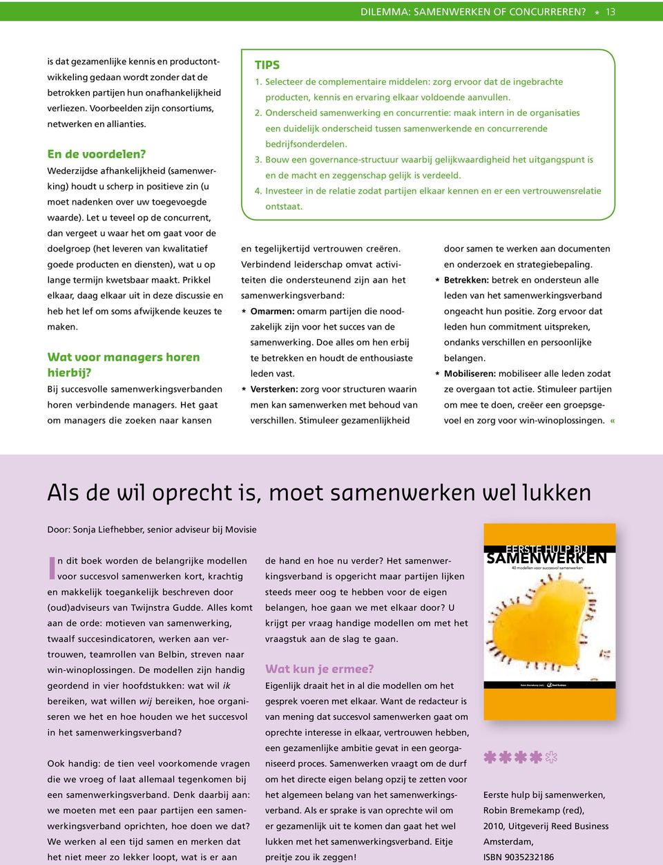 Let u teveel op de concurrent, dan vergeet u waar het om gaat voor de doelgroep (het leveren van kwalitatief goede producten en diensten), wat u op lange termijn kwetsbaar maakt.