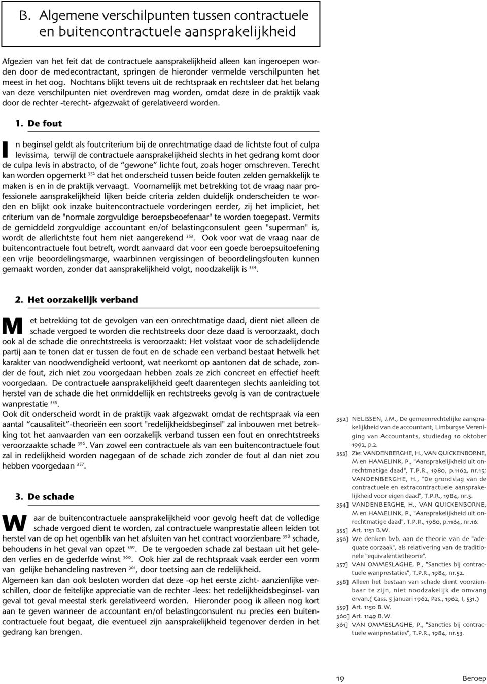 Nochtans blijkt tevens uit de rechtspraak en rechtsleer dat het belang van deze verschilpunten niet overdreven mag worden, omdat deze in de praktijk vaak door de rechter -terecht- afgezwakt of