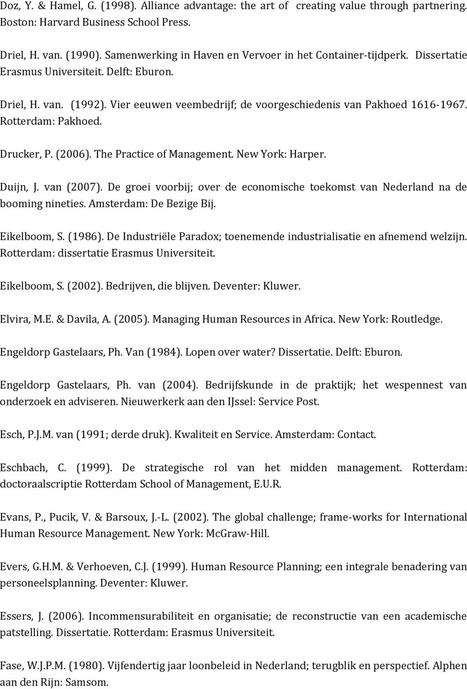 Rotterdam: Pakhoed. Drucker, P. (2006). The Practice of Management. New York: Harper. Duijn, J. van (2007). De groei voorbij; over de economische toekomst van Nederland na de booming nineties.