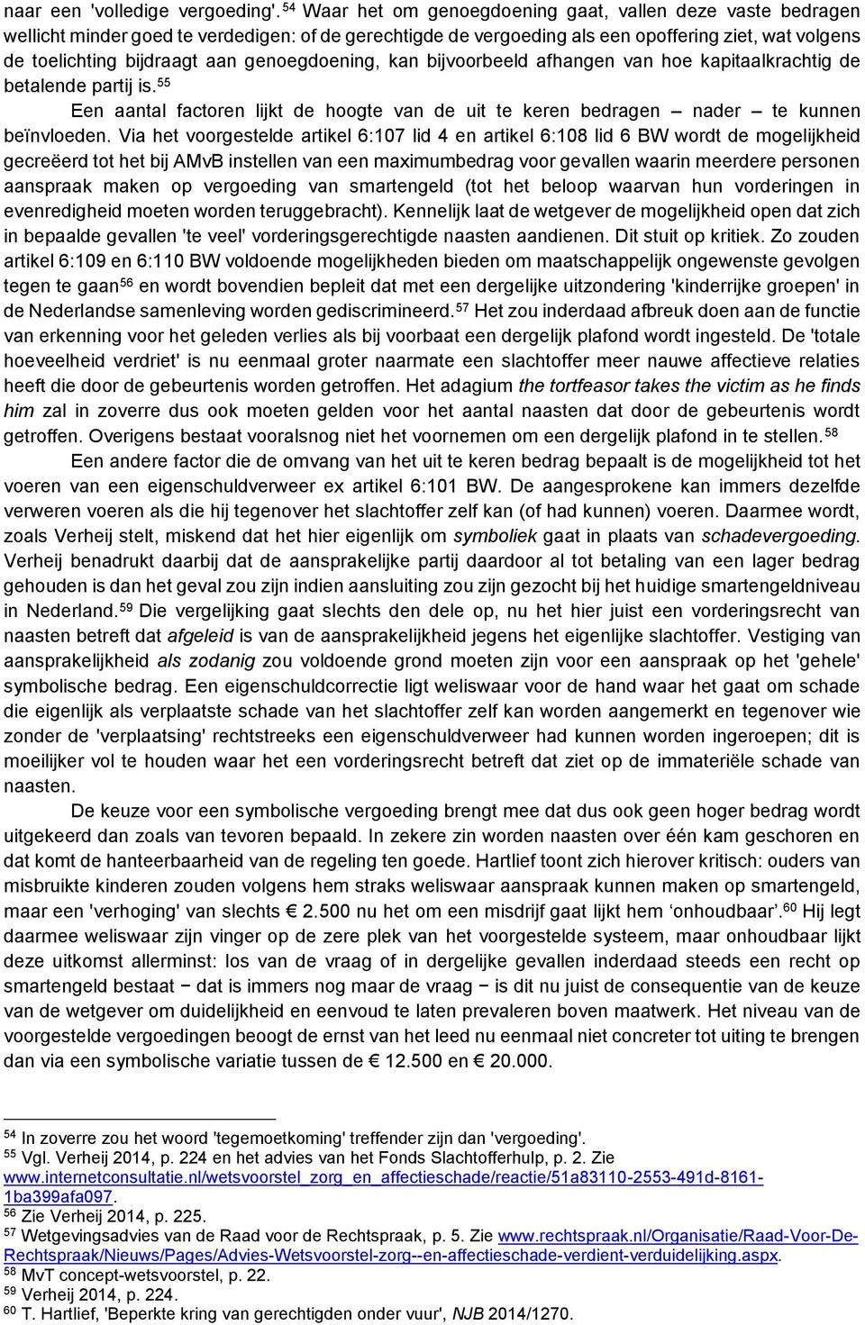 genoegdoening, kan bijvoorbeeld afhangen van hoe kapitaalkrachtig de betalende partij is. 55 Een aantal factoren lijkt de hoogte van de uit te keren bedragen nader te kunnen beïnvloeden.