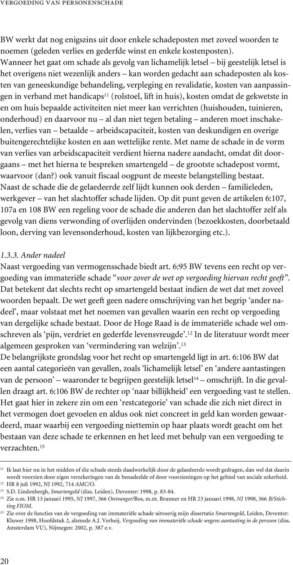 verpleging en revalidatie, kosten van aanpassingen in verband met handicaps 11 (rolstoel, lift in huis), kosten omdat de gekwetste in en om huis bepaalde activiteiten niet meer kan verrichten