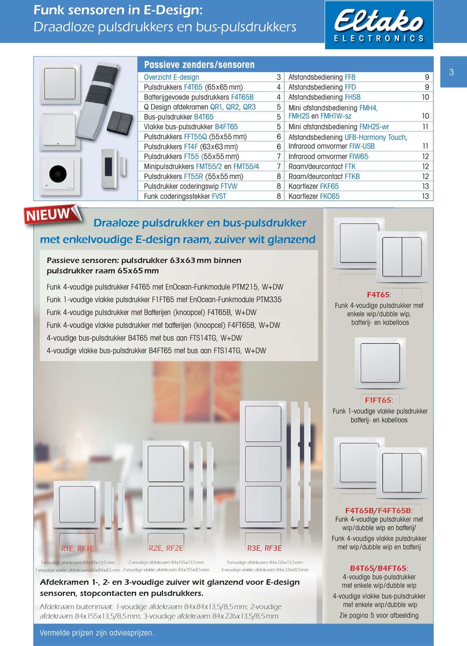 B4FT65 5 Mini afstandsbediening FMH2S-wr 11 Pulsdrukkers FFT55Q (55x55mm) 6 Afstandsbediening UFB-Harmony Touch, Pulsdrukkers FT4F (63x63mm) 6 Infrarood omvormer FIW-USB 11 Pulsdrukkers FT55 (55x55