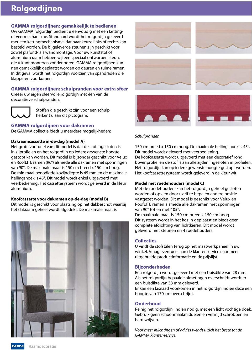 Voor uw kunststof of aluminium raam hebben wij een speciaal ontworpen steun, die u kunt monteren zonder boren. GAMMA rolgordijnen kunnen gemakkelijk geplaatst worden op deuren en tuimelramen.