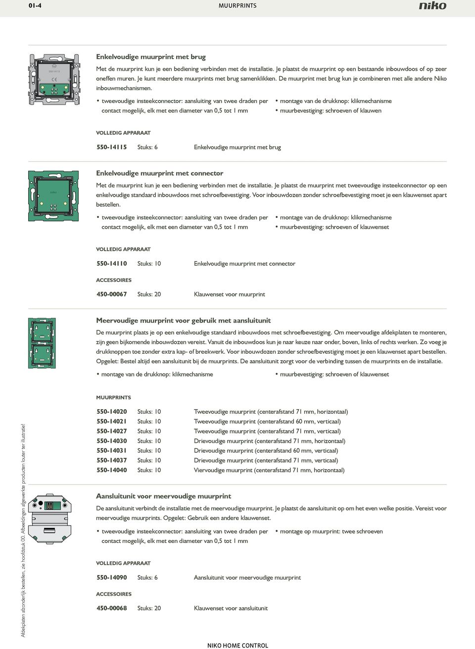 tweevoudige insteekconnector: aansluiting van twee draden per contact mogelijk, elk met een diameter van 0,5 tot 1 mm montage van de drukknop: klikmechanisme muurbevestiging: schroeven of klauwen