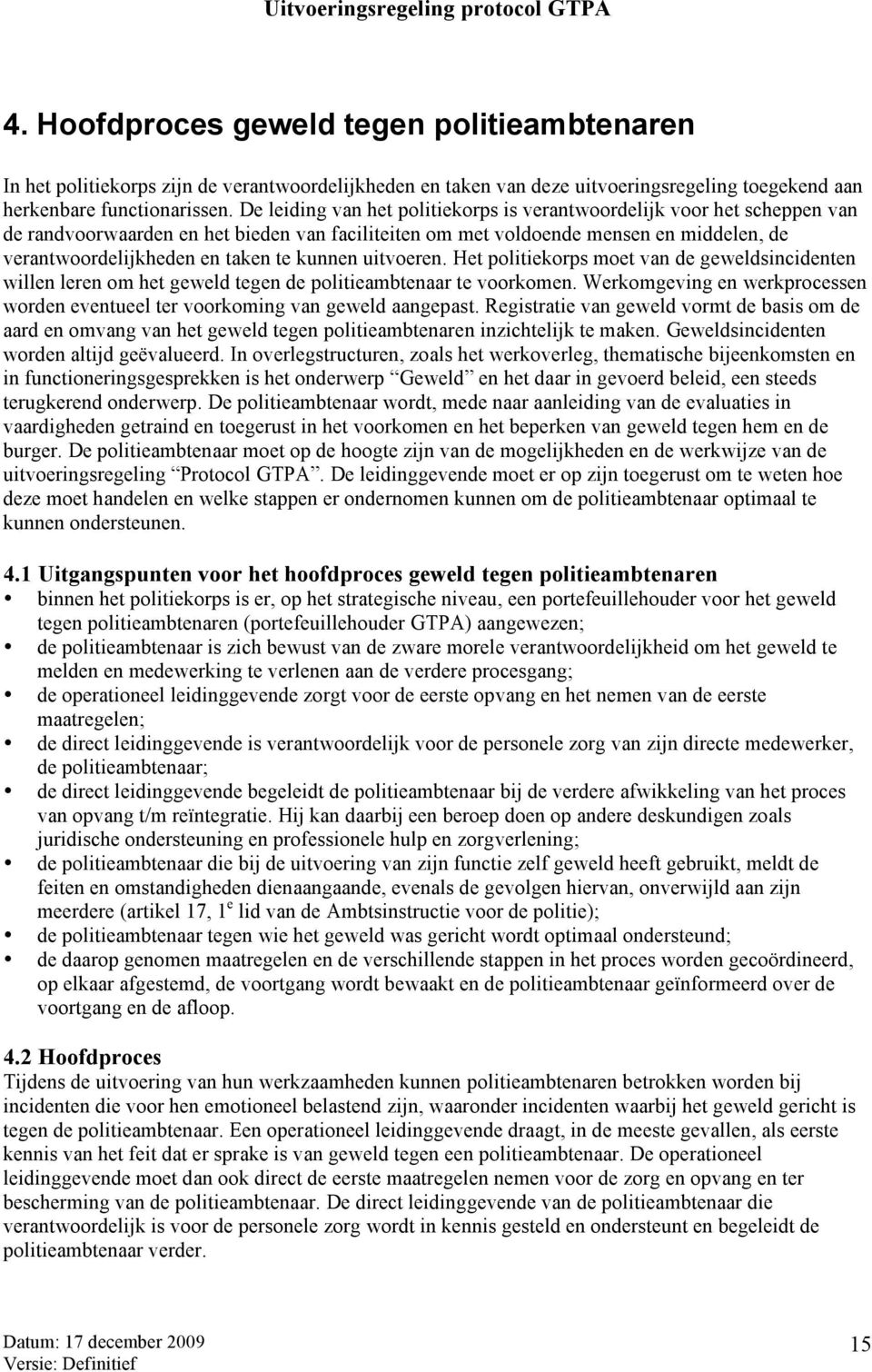 kunnen uitvoeren. Het politiekorps moet van de geweldsincidenten willen leren om het geweld tegen de politieambtenaar te voorkomen.