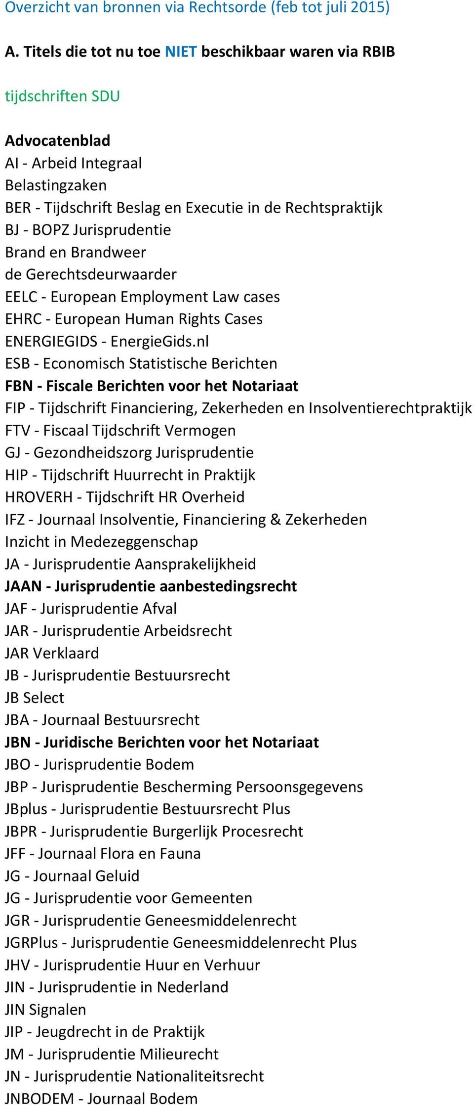 Jurisprudentie Brand en Brandweer de Gerechtsdeurwaarder EELC - European Employment Law cases EHRC - European Human Rights Cases ENERGIEGIDS - EnergieGids.