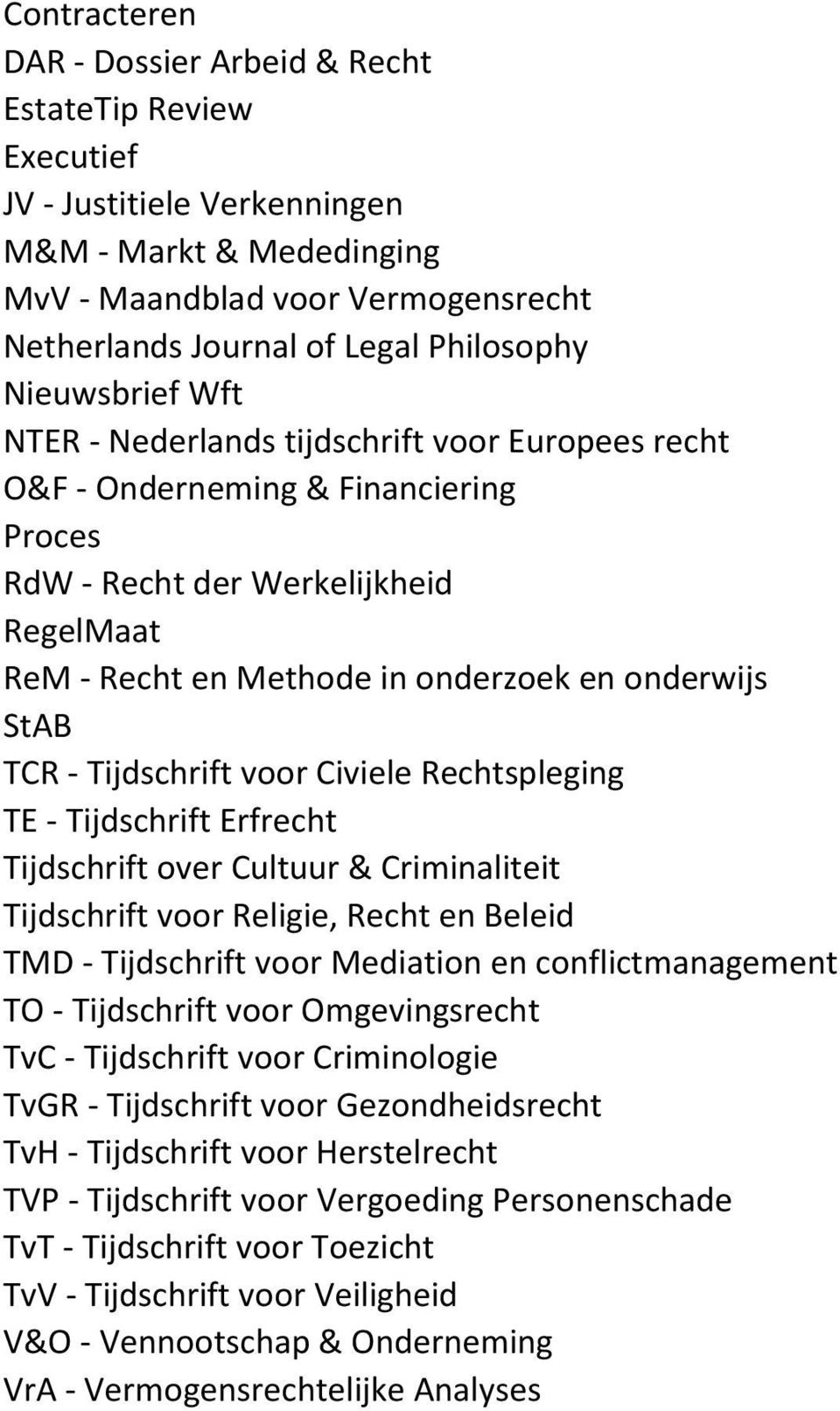 TCR - Tijdschrift voor Civiele Rechtspleging TE - Tijdschrift Erfrecht Tijdschrift over Cultuur & Criminaliteit Tijdschrift voor Religie, Recht en Beleid TMD - Tijdschrift voor Mediation en