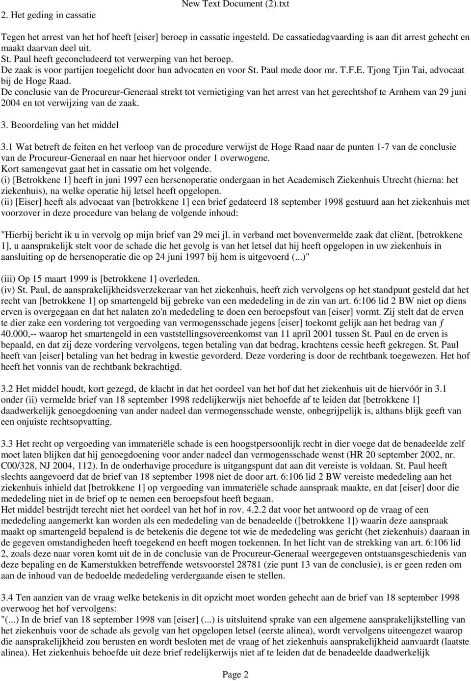 De conclusie van de Procureur-Generaal strekt tot vernietiging van het arrest van het gerechtshof te Arnhem van 29 juni 2004 en tot verwijzing van de zaak. 3. Beoordeling van het middel 3.