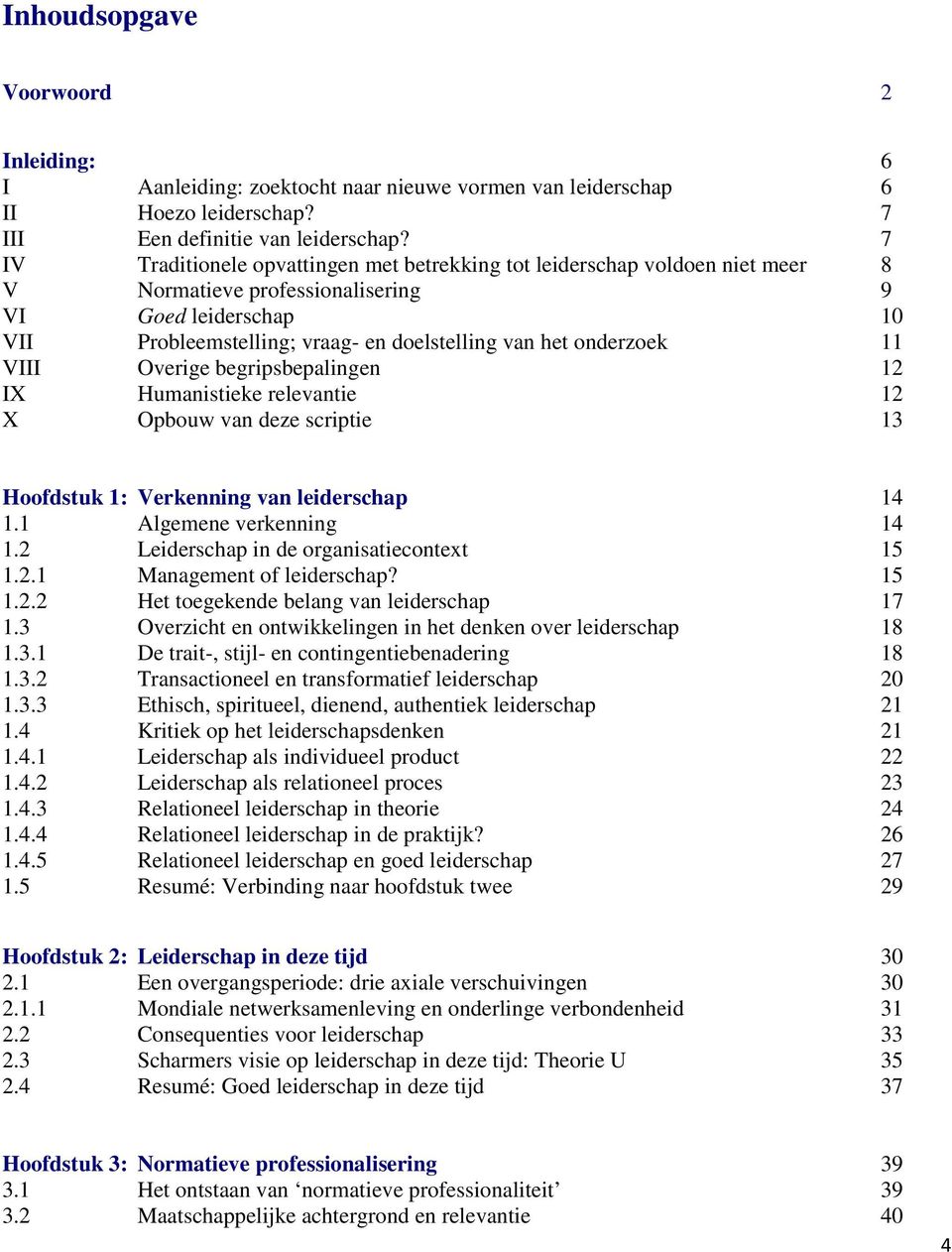 onderzoek 11 VIII Overige begripsbepalingen 12 IX Humanistieke relevantie 12 X Opbouw van deze scriptie 13 Hoofdstuk 1: Verkenning van leiderschap 14 1.1 Algemene verkenning 14 1.