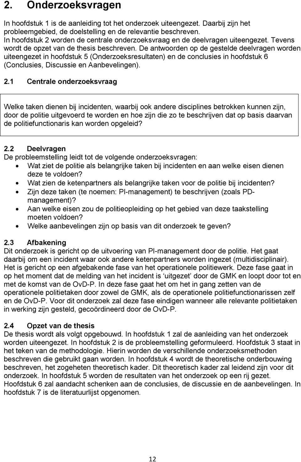 De antwoorden op de gestelde deelvragen worden uiteengezet in hoofdstuk 5 (Onderzoeksresultaten) en de conclusies in hoofdstuk 6 (Conclusies, Discussie en Aanbevelingen). 2.