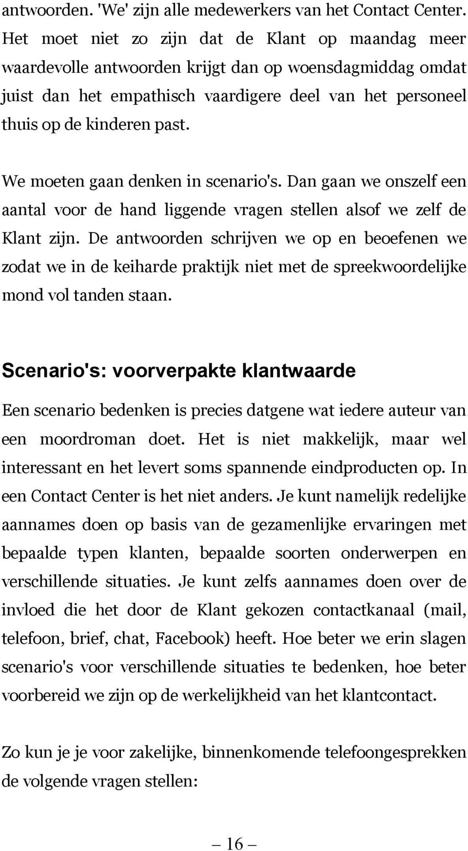 We moeten gaan denken in scenario's. Dan gaan we onszelf een aantal voor de hand liggende vragen stellen alsof we zelf de Klant zijn.