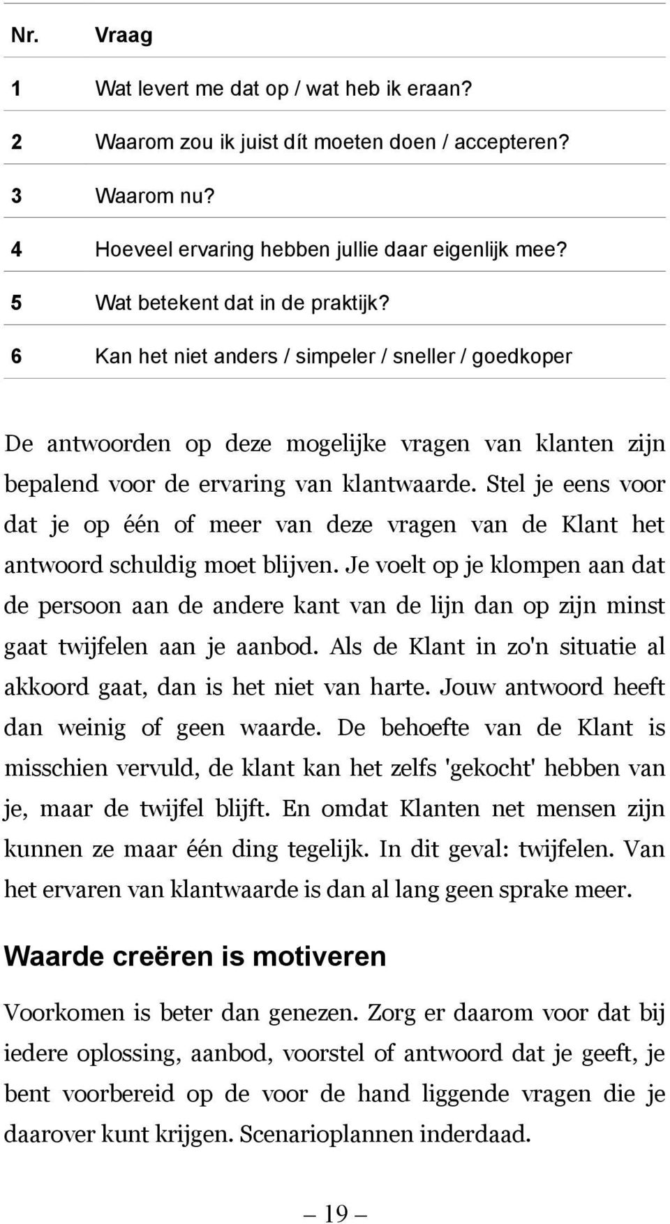 Stel je eens voor dat je op één of meer van deze vragen van de Klant het antwoord schuldig moet blijven.