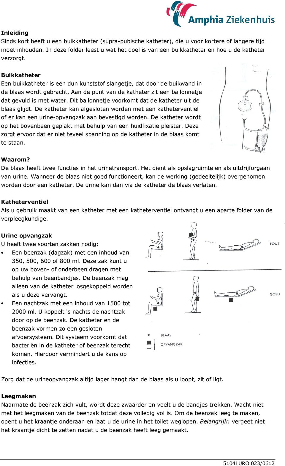 Buikkatheter Een buikkatheter is een dun kunststof slangetje, dat door de buikwand in de blaas wordt gebracht. Aan de punt van de katheter zit een ballonnetje dat gevuld is met water.