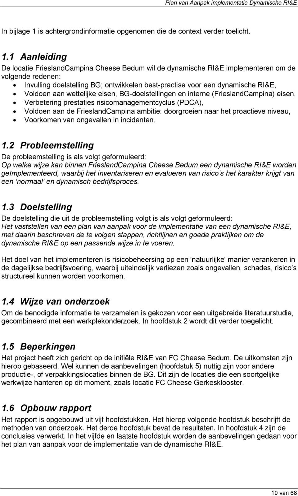 1 Aanleiding De locatie FrieslandCampina Cheese Bedum wil de dynamische RI&E implementeren om de volgende redenen: Invulling doelstelling BG; ontwikkelen best-practise voor een dynamische RI&E,