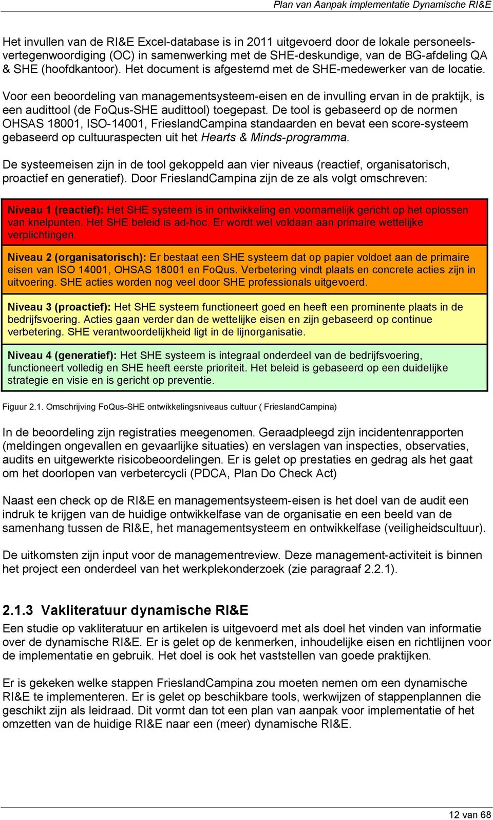 Voor een beoordeling van managementsysteem-eisen en de invulling ervan in de praktijk, is een audittool (de FoQus-SHE audittool) toegepast.