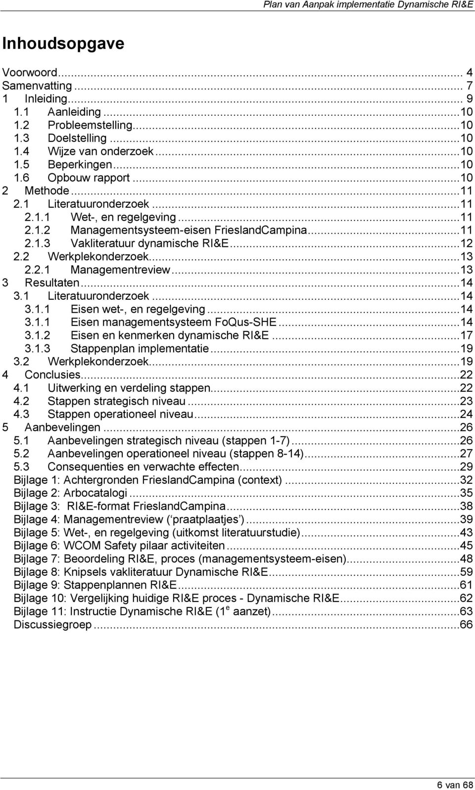 ..13 2.2.1 Managementreview...13 3 Resultaten...14 3.1 Literatuuronderzoek...14 3.1.1 Eisen wet-, en regelgeving...14 3.1.1 Eisen managementsysteem FoQus-SHE...14 3.1.2 Eisen en kenmerken dynamische RI&E.