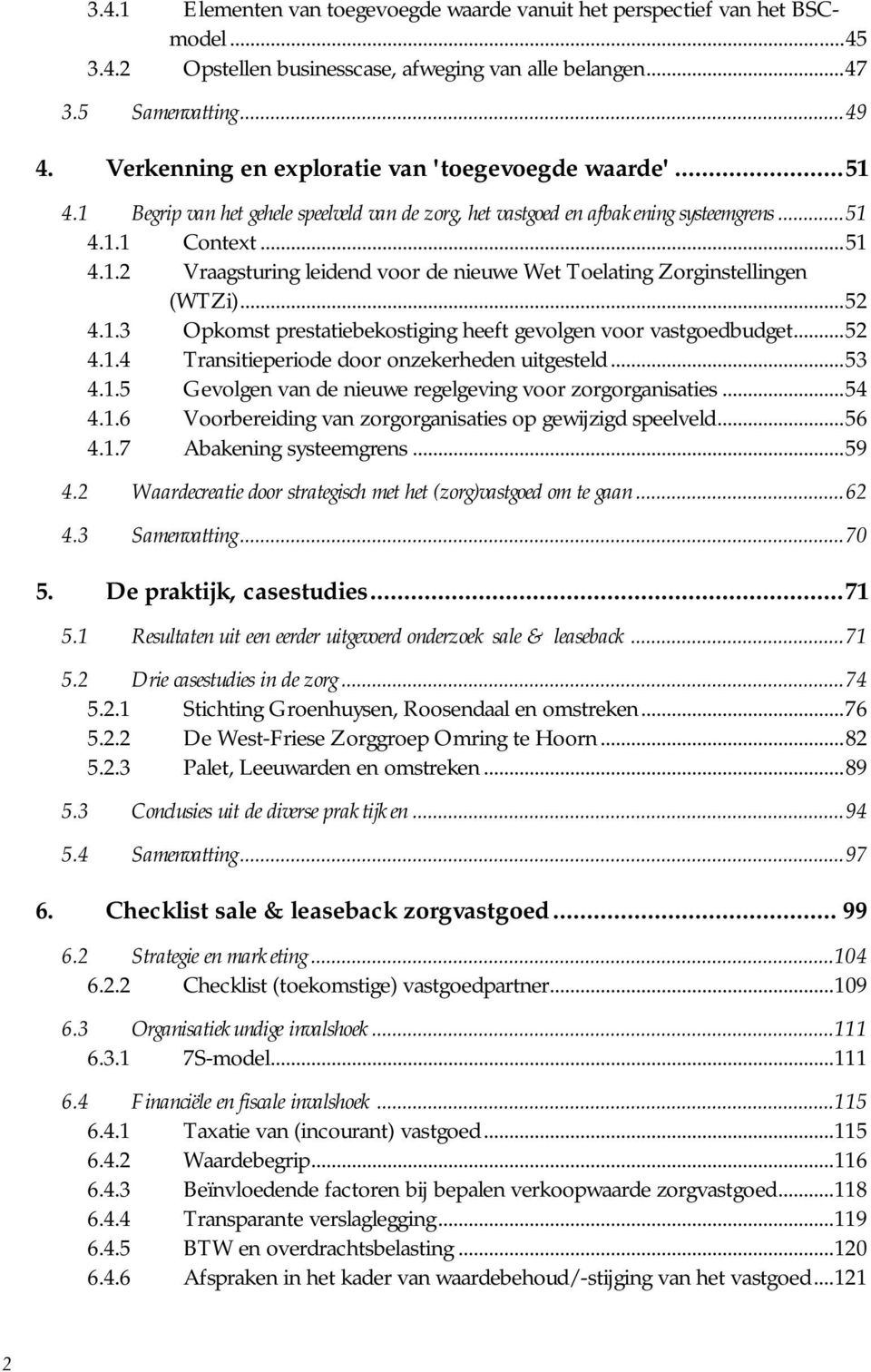 .. 52 4.1.3 Opkomst prestatiebekostiging heeft gevolgen voor vastgoedbudget... 52 4.1.4 Transitieperiode door onzekerheden uitgesteld... 53 4.1.5 Gevolgen van de nieuwe regelgeving voor zorgorganisaties.