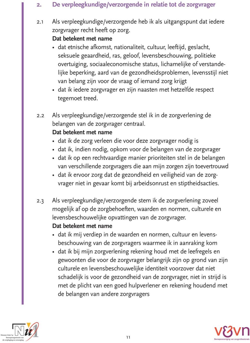 beperking, aard van de gezondheidsproblemen, levensstijl niet van belang zijn voor de vraag of iemand zorg krijgt dat ik iedere zorgvrager en zijn naasten met hetzelfde respect tegemoet treed. 2.