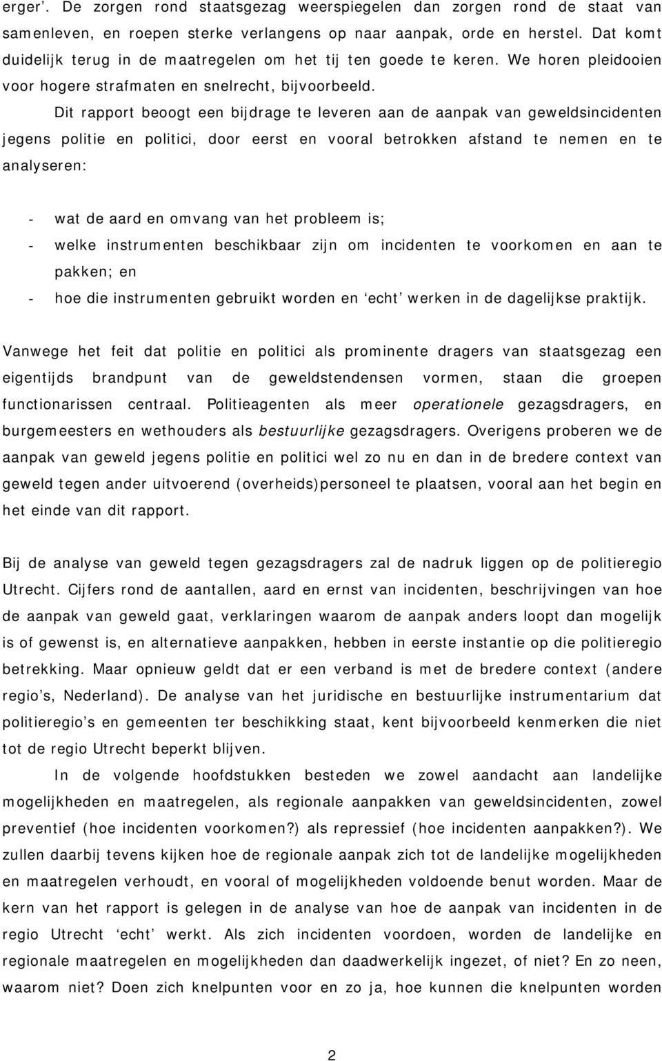 Dit rapport beoogt een bijdrage te leveren aan de aanpak van geweldsincidenten jegens politie en politici, door eerst en vooral betrokken afstand te nemen en te analyseren: - wat de aard en omvang